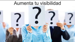 Aumenta tu visibilidad
 