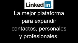 La mejor plataforma
para expandir
contactos, personales
y profesionales.
 