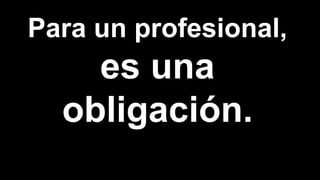 Para un profesional,
 