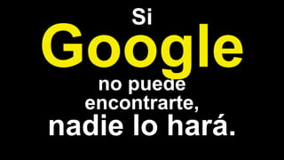 Si
no puede
encontrarte,
nadie lo hará.
 