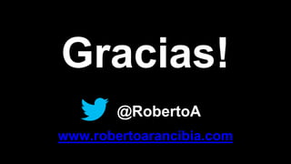 www.robertoarancibia.com
@RobertoA
 