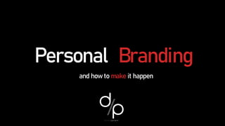 Personal Branding
and how to make it happen
 