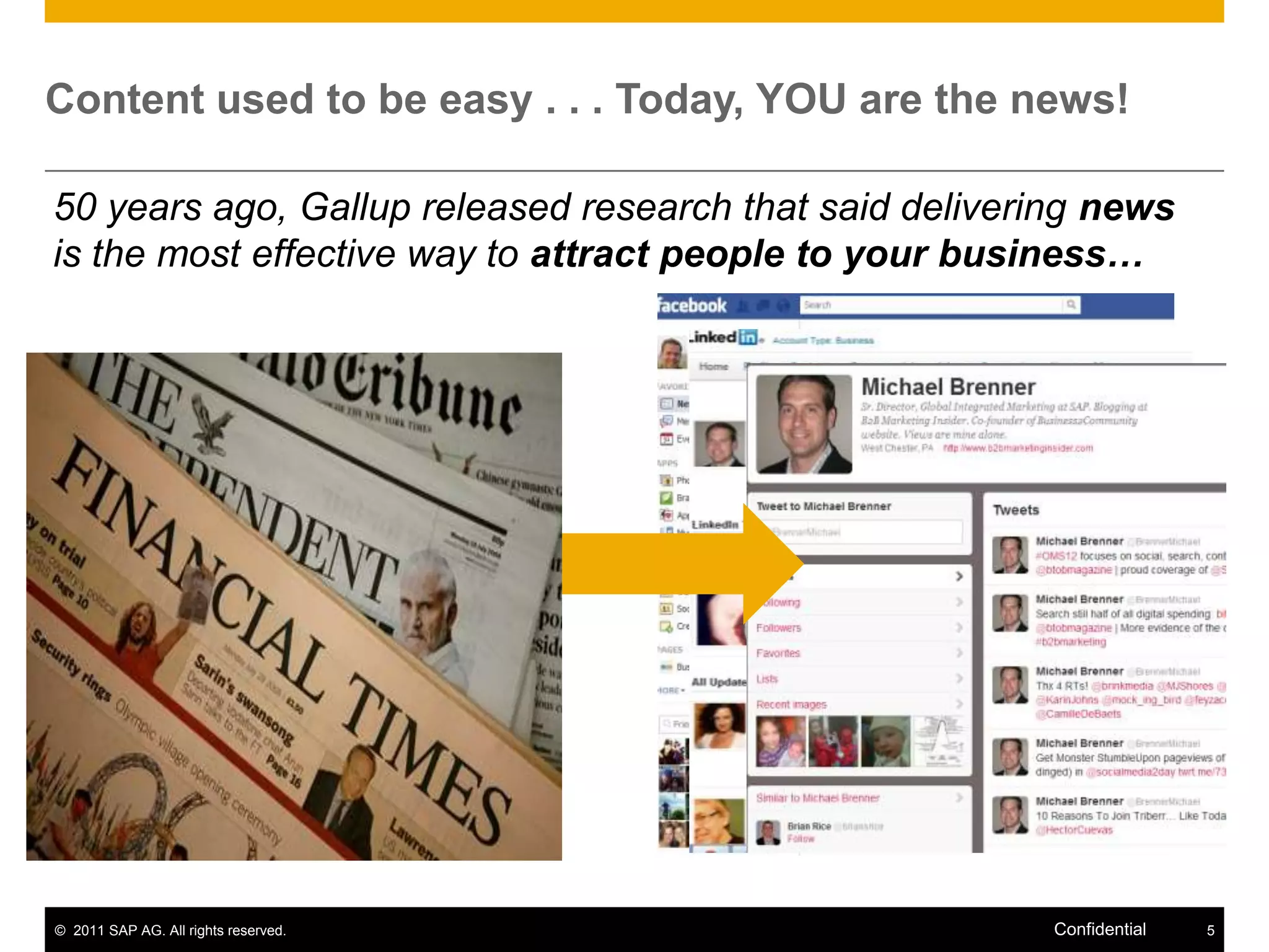 Content used to be easy . . . Today, YOU are the news!

50 years ago, Gallup released research that said delivering news
is the most effective way to attract people to your business…




© 2011 SAP AG. All rights reserved.                      Confidential   5
 