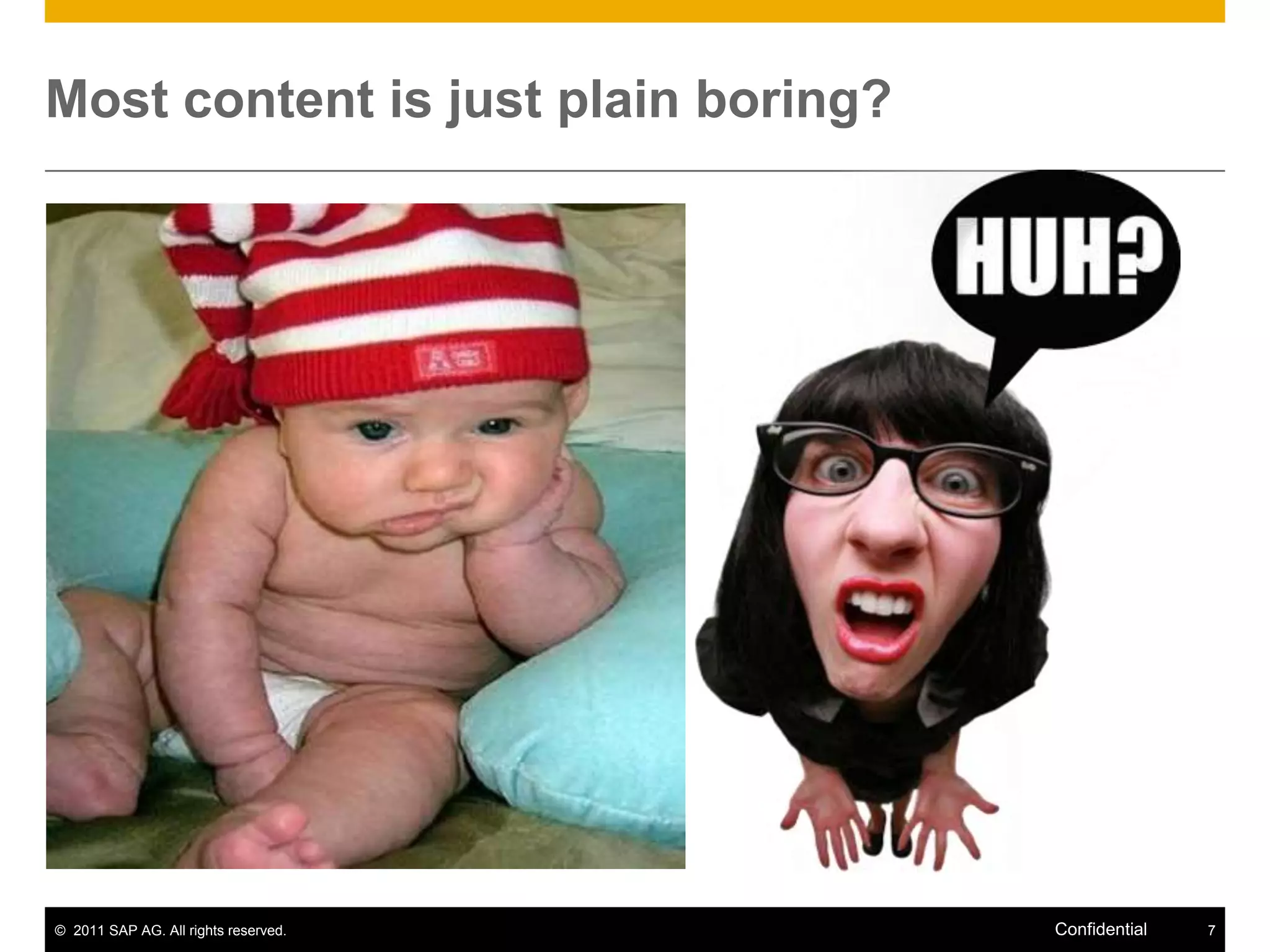 Most content is just plain boring?




© 2011 SAP AG. All rights reserved.   Confidential   7
 