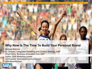 Why Now Is The Time To Build Your Personal Brand
Michael Brenner
Sr. Director, Integrated Marketing and Content Strategy, SAP
Chief Editor, Business Innovation from SAP
Author, B2B Marketing Insider
Co-Founder, Business2Community.com
@BrennerMichael
 