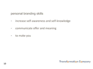 personal branding skills
- increase self-awareness and self-knowledge
- communicate offer and meaning
- to make you
10
 
