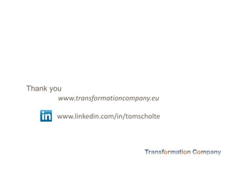 Thank you
www.transformationcompany.eu
www.linkedin.com/in/tomscholte
 