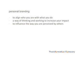 personal branding
- to align who you are with what you do
- a way of thinking and working to increase your impact
- to influence the way you are perceived by others
 