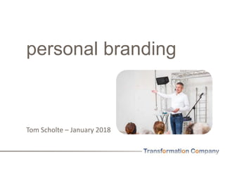 personal branding
Tom Scholte – January 2018
 