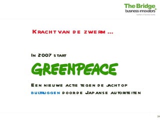 K rach t van d e zwe rm …

In 2007 s tart



E e n nie u we actie te ge n d e j t op
                                  ach
b u ltru gge n d oor d e Jap ans e au torite ite n


                                                     24
 