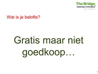 Wat is je belofte?




   Gratis maar niet
    goedkoop…
                      9
 