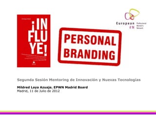 Segunda Sesión Mentoring de Innovación y Nuevas Tecnologías

Mildred Laya Azuaje. EPWN Madrid Board
Madrid, 11 de Julio de 2012
 