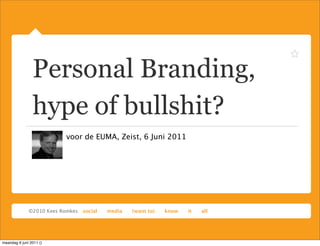 Personal Branding,
                hype of bullshit?
                         voor de EUMA, Zeist, 6 Juni 2011




maandag 6 juni 2011 ()
 