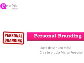 Personal Branding ¡Deja de ser uno más!  Crea tu propia Marca Personal 