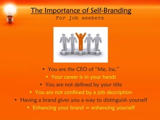 The Importance of Self-Branding
                 For job seekers




           • You are the CEO of “Me, Inc.”
          ...