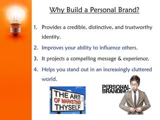 Why Build a Personal Brand?

1. Provides a credible, distinctive, and trustworthy
   identity.

2. Improves your ability t...