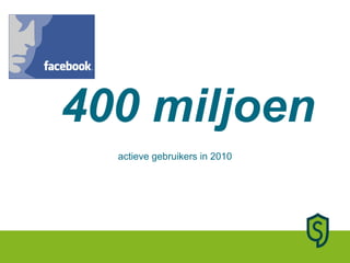 actieve gebruikers in 2010 400 miljoen 