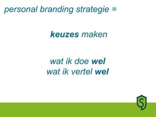 keuzes  maken wat ik doe  wel  wat ik vertel  wel  personal branding strategie = 
