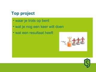 Top project waar je trots op bent wat je nog een keer wilt doen wat een resultaat heeft  