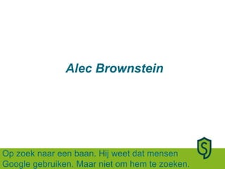 Alec Brownstein Op zoek naar een baan. Hij weet dat mensen Google gebruiken. Maar niet om hem te zoeken. 