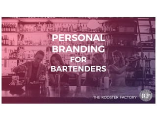 1P age
PERSONAL
BRANDING
FOR
BARTENDERS
THE ROOSTER FACTORY
 
