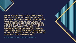 D I A N M U L C A H Y , G I G E C O N O M Y
WE’RE SEEING ONLY ONE TREND HERE,
WHICH IS THAT THE GIG ECONOMY IS
BIG AND GET...