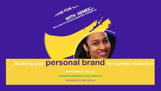 Building your personal brand for career resilience
WITH HENRICA MAKULU
∙ CASSAVA SMARTECH DATA ANALYST ∙
∙ FOUNDER OF HM DIGITAL ∙
 
