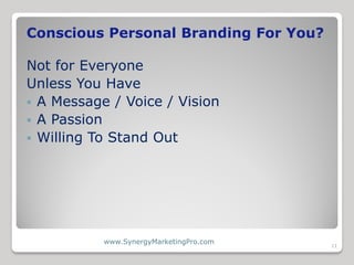 Conscious Personal Branding For You?

Not for Everyone
Unless You Have
 A Message / Voice / Vision
 A Passion
 Willing ...