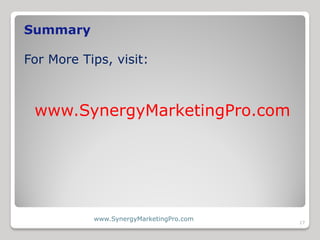Summary

For More Tips, visit:



 www.SynergyMarketingPro.com




           www.SynergyMarketingPro.com
                ...