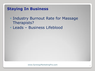 Staying In Business

  Industry Burnout Rate for Massage
   Therapists?
  Leads – Business Lifeblood




          www.S...