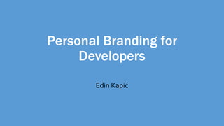 Personal Branding for
Developers
Edin Kapić
 