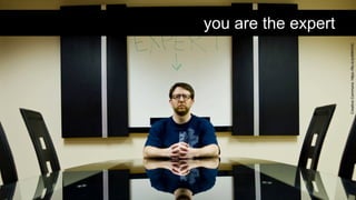 CreativeCommons:https://flic.kr/p/69KN3C
you are the expert
 