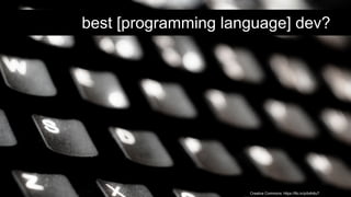 Creative Commons: https://flic.kr/p/b4h6uT
best [programming language] dev?
 