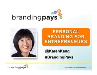 PERSONAL
 BRANDING FOR
ENTREPRENEURS

@KarenKang
#BrandingPays

                                             !
         © 2012 Karen Kang All Rights Reserved   1
 