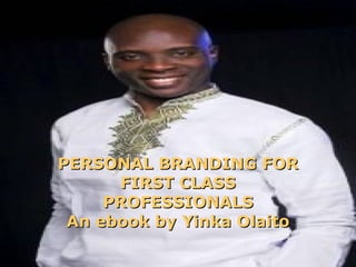 PERSONAL BRANDING FOR FIRST CLASS PROFESSIONALS An ebook by Yinka Olaito 