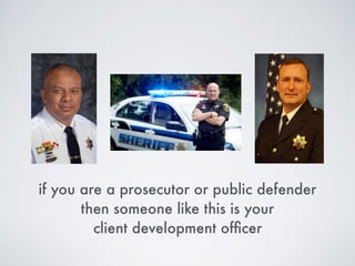 if you are a prosecutor or public defender
then someone like this is your  
client development ofﬁcer
 