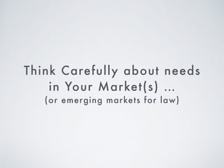Think Carefully about needs
in Your Market(s) …
 