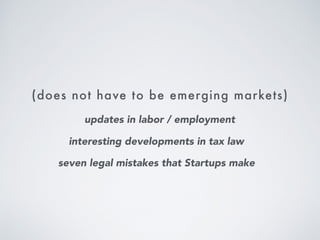 Think Carefully about needs
in Your Market(s) …
(or emerging markets for law)
 