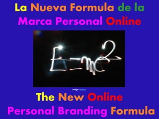 La Nueva Formula de la
  Marca Personal Online




           Image: Dehino




     The New Online
Personal Branding Formula
 