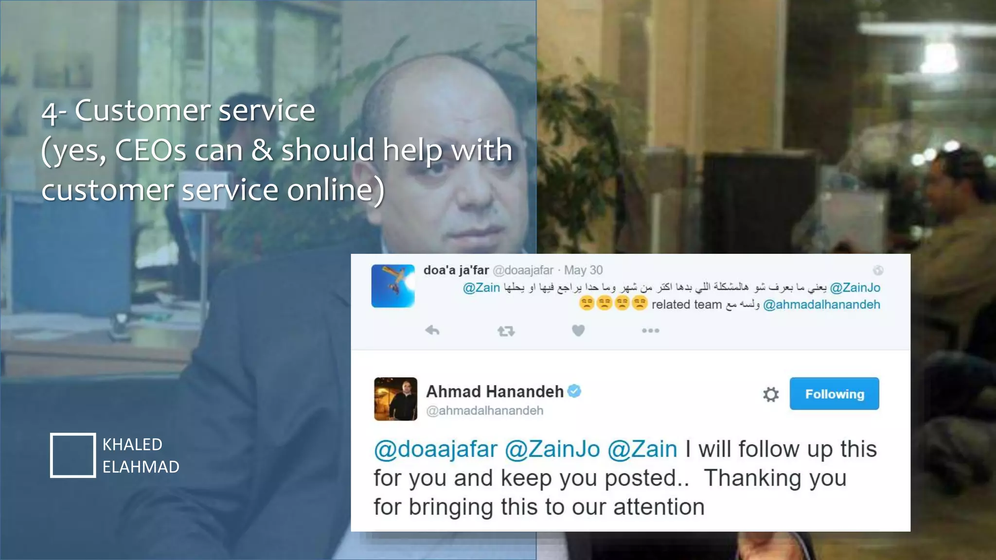 4- Customer service
(yes, CEOs can & should help with
customer service online)
KHALED
ELAHMAD
 