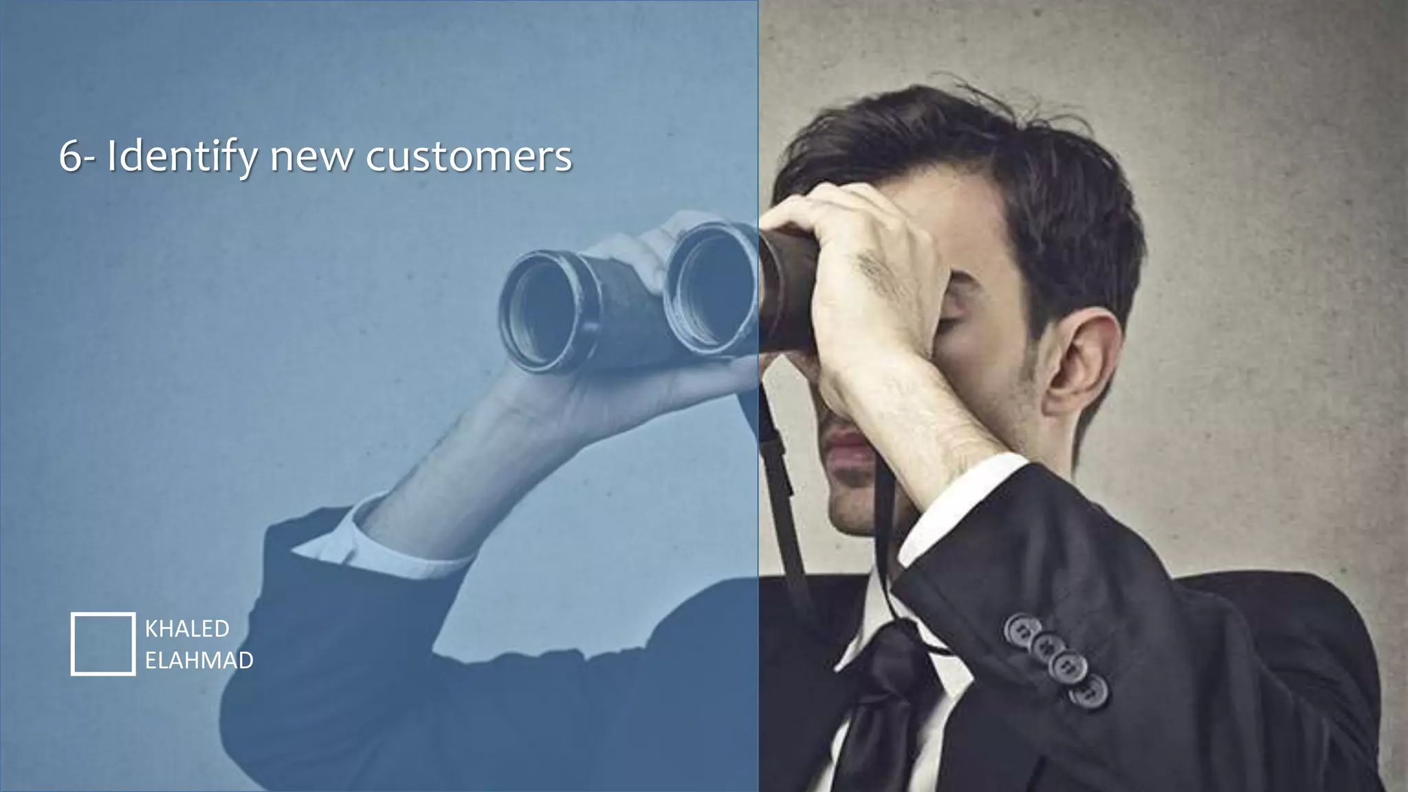 6- Identify new customers
KHALED
ELAHMAD
 