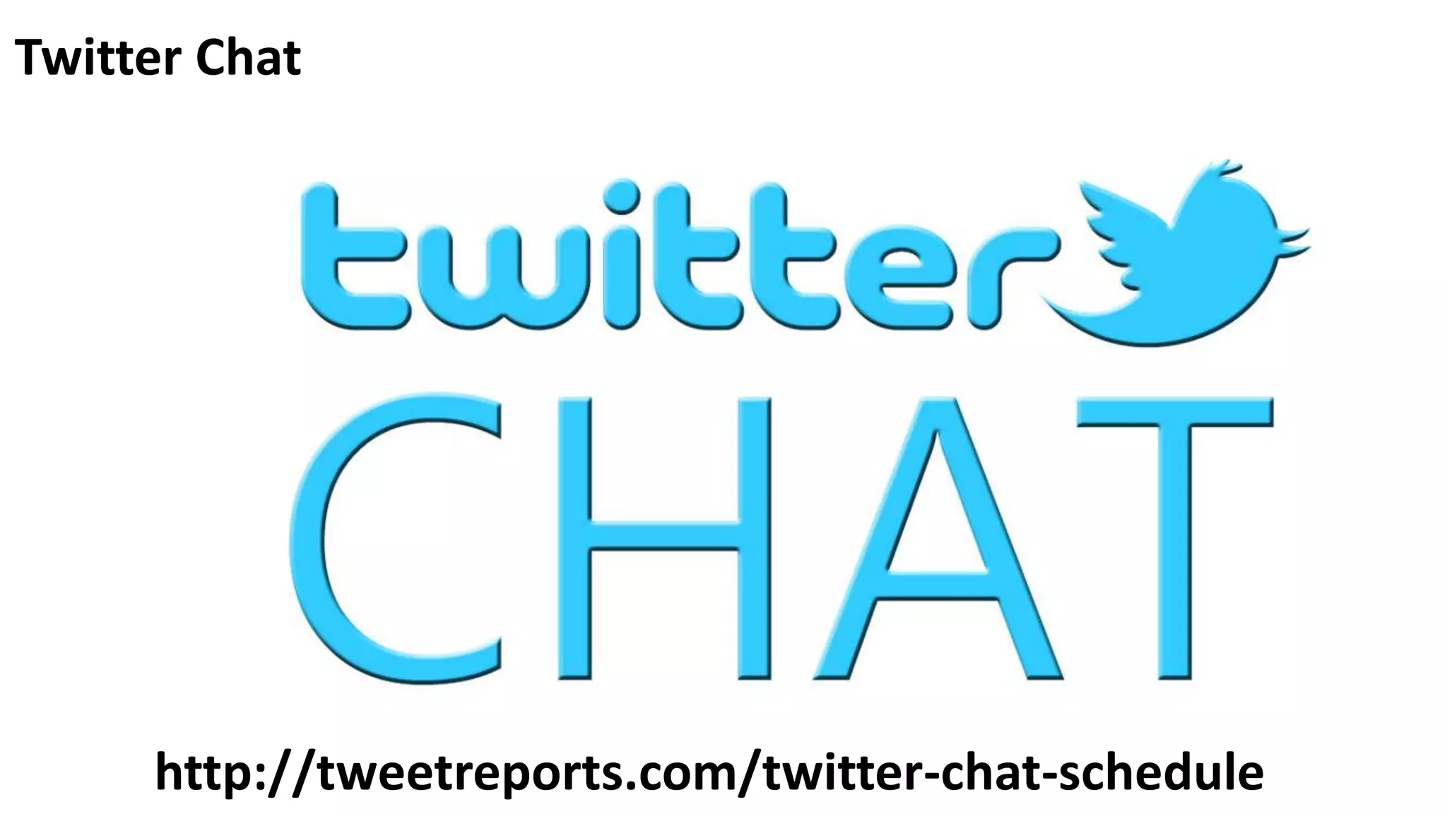 Twitter Chat
http://tweetreports.com/twitter-chat-schedule
 