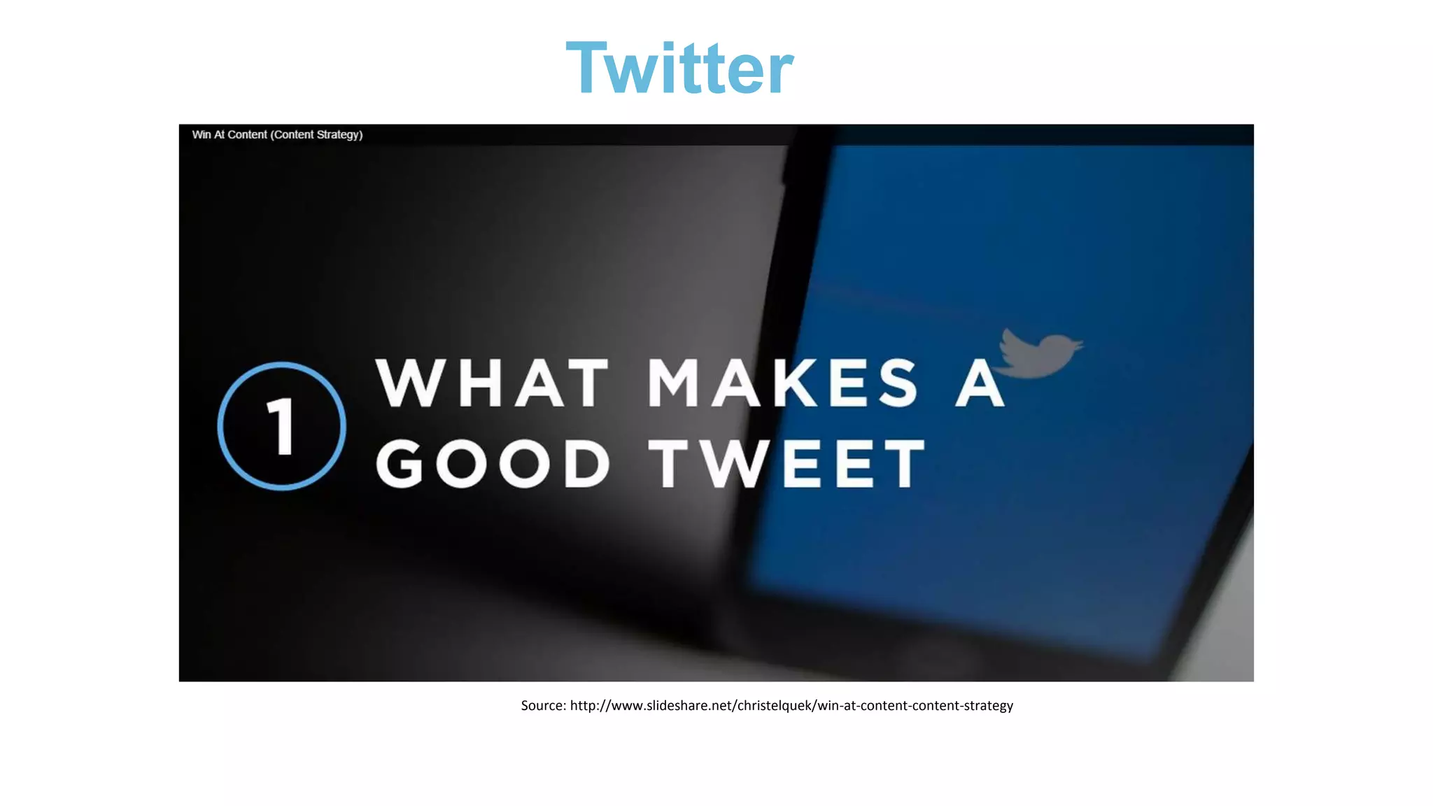 Twitter
Source: http://www.slideshare.net/christelquek/win-at-content-content-strategy
 