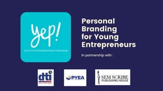 Personal
Branding
for Young
Entrepreneurs
In partnership with :
 