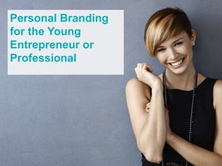 Personal Branding
for the Young
Entrepreneur or
Professional
 