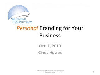 Cindy.Howes@MillennialConsultants.com
610-316-3563
1
Personal Branding for Your
Business
Oct. 1, 2010
Cindy Howes
 