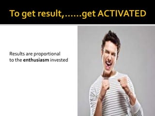 Results are proportional
to the enthusiasm invested
 
