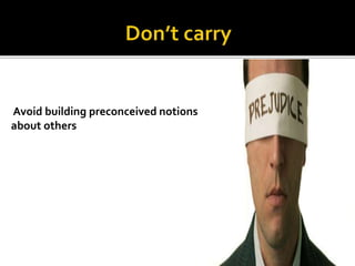 Avoid building preconceived notions
about others
 