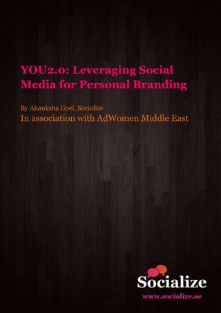 YOU2.0: Leveraging Social
Media for Personal Branding
By Akanksha Goel, Socialize
In association with AdWomen Middle East
 