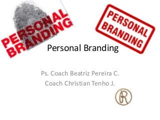 Personal Branding
Ps. Coach Beatriz Pereira C.
Coach Christian Tenho J.
 